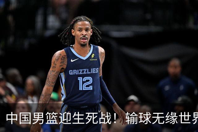 中国男篮迎生死战！输球无缘世界杯，郭士强激活赵维伦，央视直播